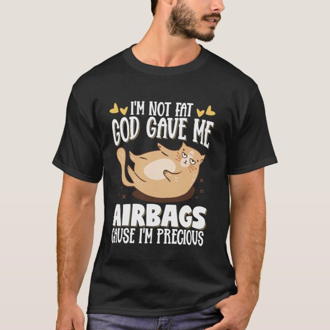 I'm Not Fat God Gave Me Airbags Cause I'm Precious T-Shirt (Front)