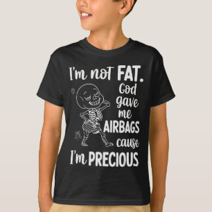 I'm Not Fat God Gave Me Airbags Cause I'm Precious T-Shirt