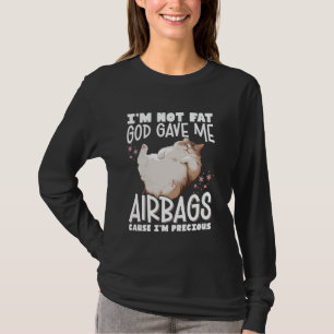 I'm Not Fat God Gave Me Airbags Cause I'm Precious T-Shirt