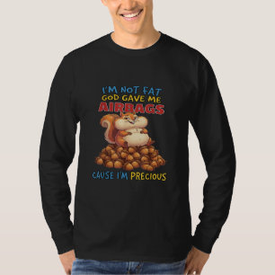 I'm Not Fat God Gave Me Airbags Cause I'm Precious T-Shirt