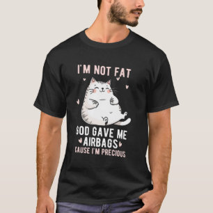 I'm Not Fat God Gave Me Airbags Funny Fat-Cat Prec T-Shirt