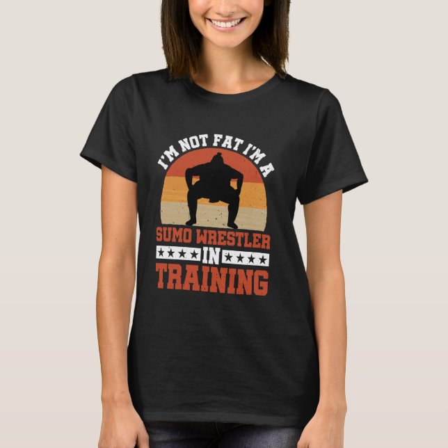 I'm Not Fat I'm A Sumo Wrestler In Training - T-Shirt (Front)