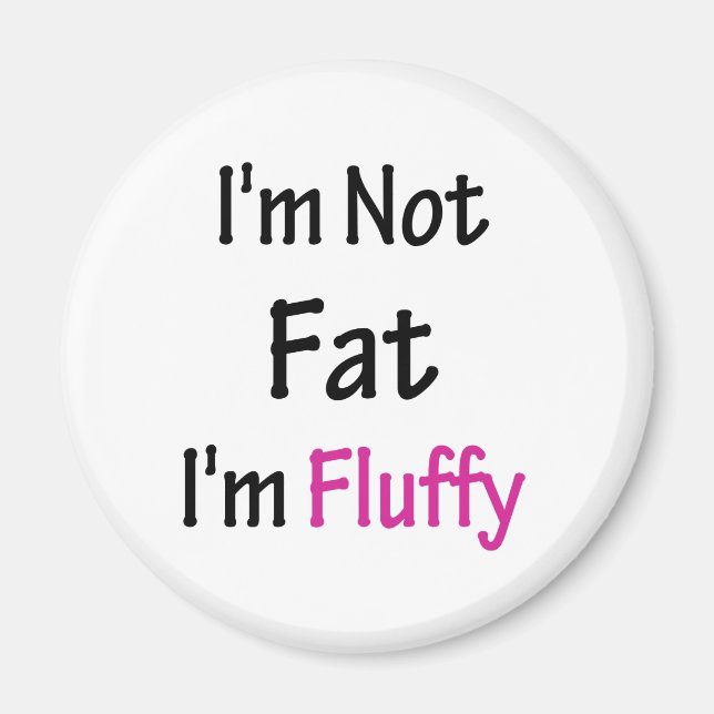 I'm Not Fat I'm Fluffy Magnet (Front)