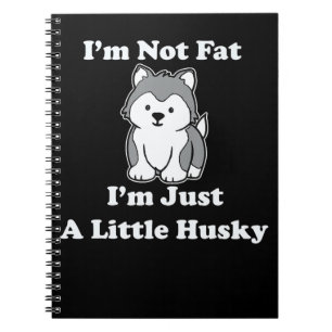 Im not fat im husky funny husky quotes gift notebook