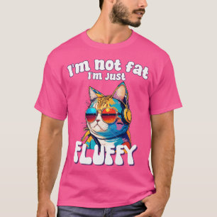 Im not fat Im just fluffy funny humour for cat mum T-Shirt