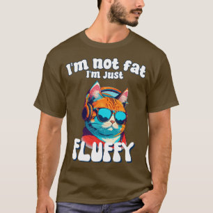 Im not fat Im just fluffy funny humour for cat mum T-Shirt