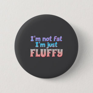 I'm Not Fat I'm Just Fluffy Funny Quote 6 Cm Round Badge