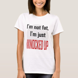 I'm not fat, I'm just knocked up T-Shirt