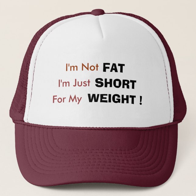 I'm Not, FAT, I'm Just, SHORT, For My, WEIGHT ! Trucker Hat (Front)