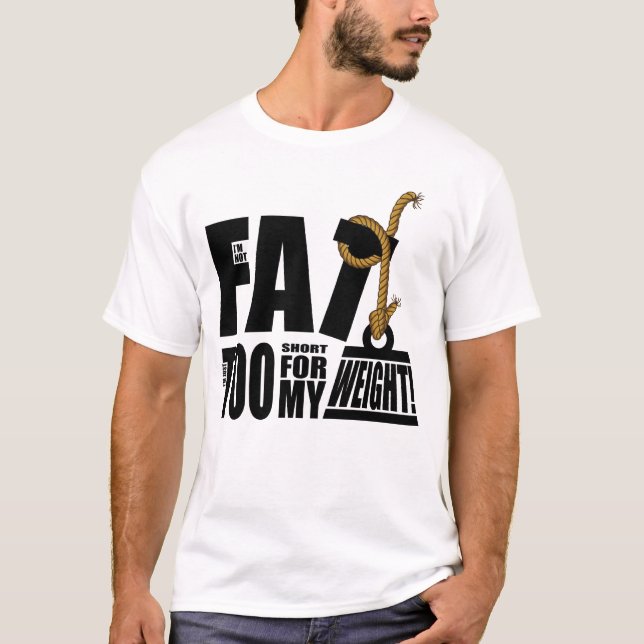 I'm Not Fat I'm Just Too Short.... T-Shirt (Front)