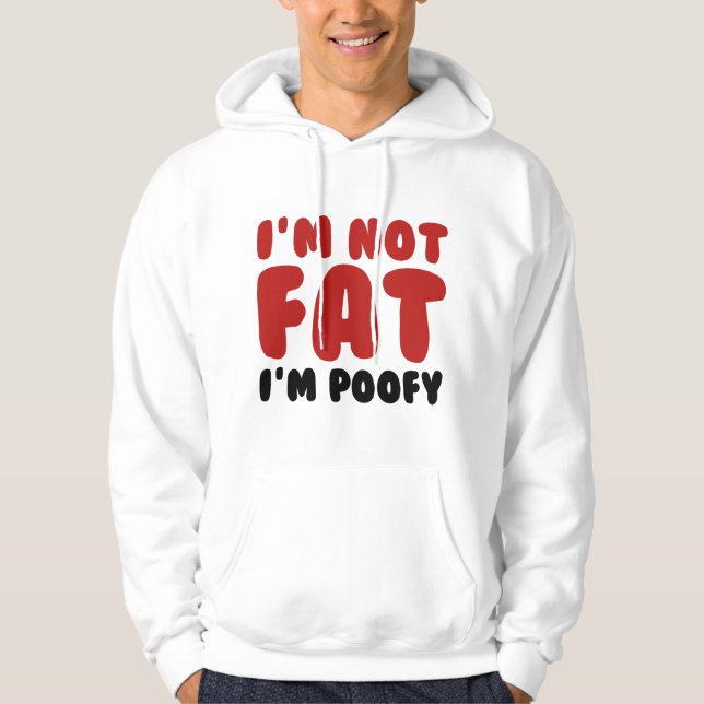 I'm Not Fat I'm Poofy Hoodie (Front)