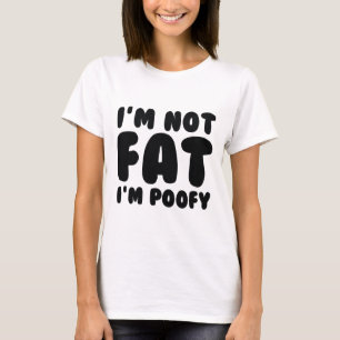 I'm Not Fat I'm Poofy T-Shirt