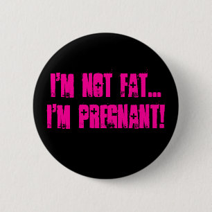I'm not FAT...I'm pregnant! - Customised 6 Cm Round Badge