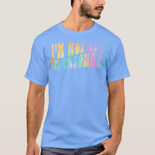 I'm Not Fat I'm Pregnant Funny Pregnancy Announcem T-Shirt