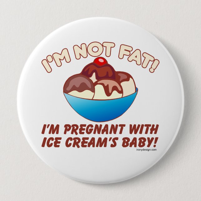 I'm not fat! I'm pregnant with Ice Cream's baby! 10 Cm Round Badge (Front)