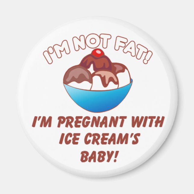I'm not fat! I'm pregnant with Ice Cream's baby! Magnet (Front)