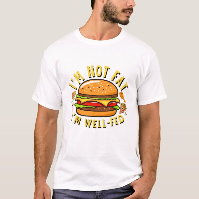 I'm not fat, I'm well fed T-Shirt (Front)