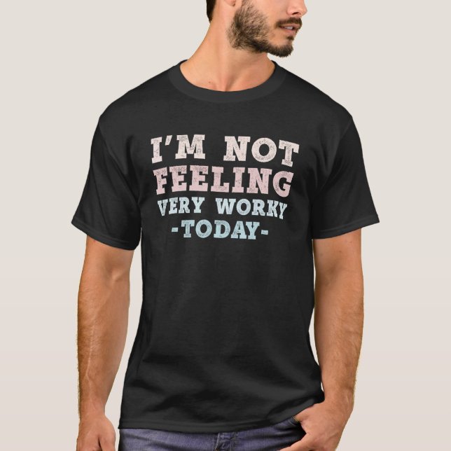 I'm not feeling very worky today Lazy People T-Shirt (Front)