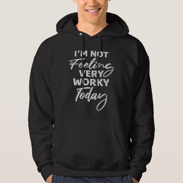 I'm Not Feeling Very Worky Today Lazy Work Humor Hoodie (Front)
