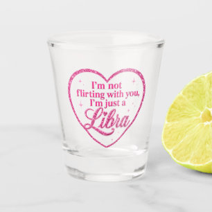 I'm Not Flirting with You, I'm Just a LIBRA pink  Shot Glass