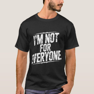 I'm Not For Everyone Funny Sarcastic Quote Witty T-Shirt