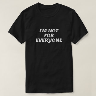 I'M Not for Everyone  T-Shirt