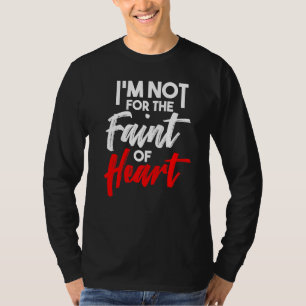 I'm Not For The Faint Of Heart T-Shirt