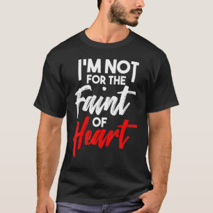 I'm Not For The Faint Of Heart T-Shirt