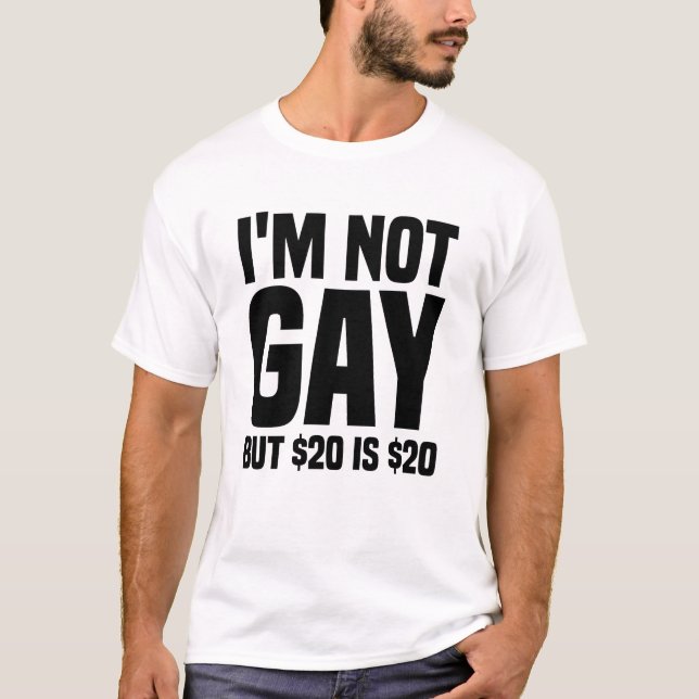 I'm Not Gay But $20 is $20-45324 T-Shirt (Front)