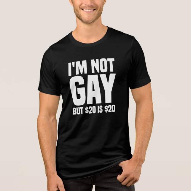 I'm Not Gay But $20 is $20-45324 Tri-Blend Shirt (Front)