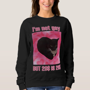 I'm not gay but 20$ is 20$ cat meme women sweatshirt