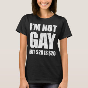I'm Not Gay But $20 Is $20 LGBT Funny T-Shirt
