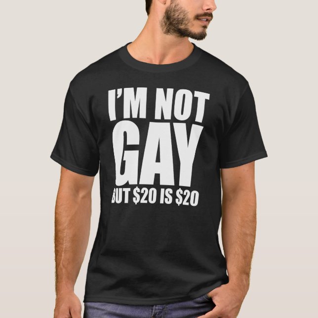 I'm Not Gay But $20 is $20 T-Shirt (Front)