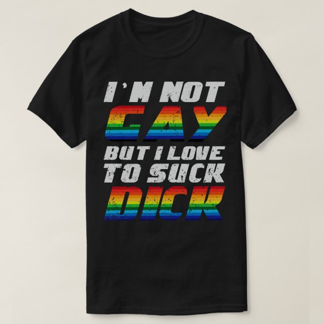 Im not gay but I love to dick T-Shirt (Design Front)
