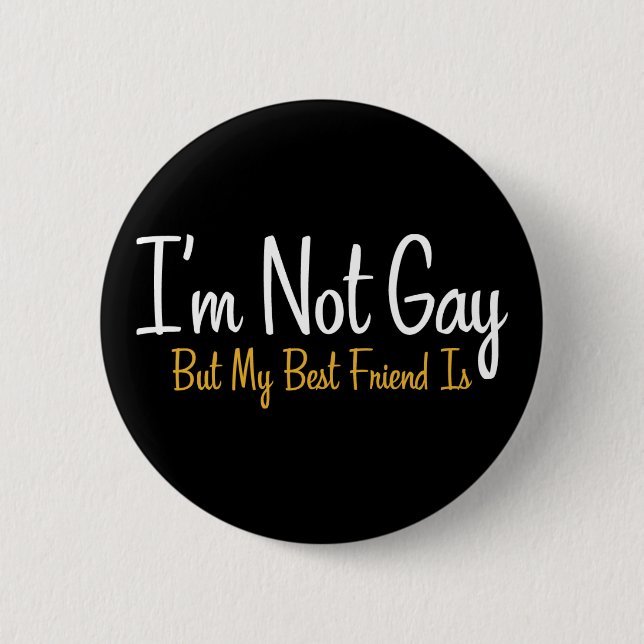 I'm Not Gay, But My Best Friend Is. 6 Cm Round Badge (Front)