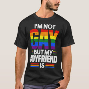 Im Not Gay But My Boyfriend Is LGBT Pride  T-Shirt