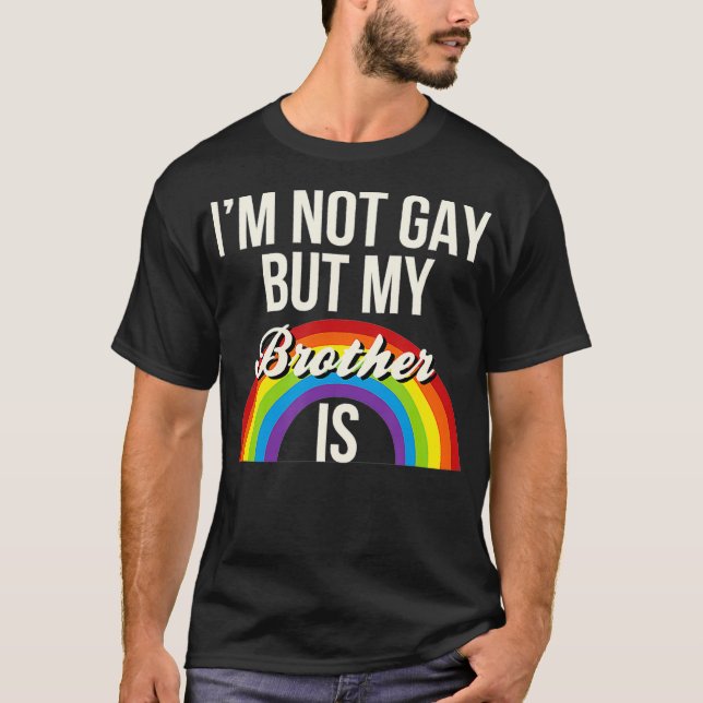 Im Not Gay But My Brother Is Gay Gender Equality T-Shirt (Front)