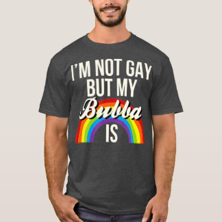 Im Not Gay But My Bubba Is Gay Gender Equality T-Shirt
