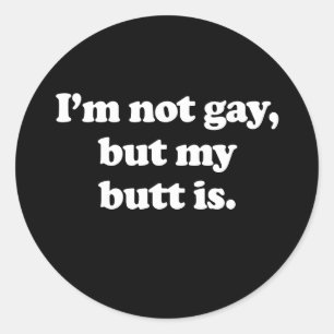 I'm not gay, but my butt is  (Pickup Line) Classic Round Sticker