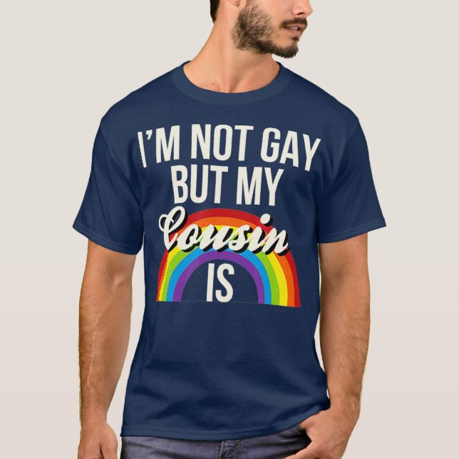 Im Not Gay But My Cousin Is Gay Gender Equality T-Shirt (Front)
