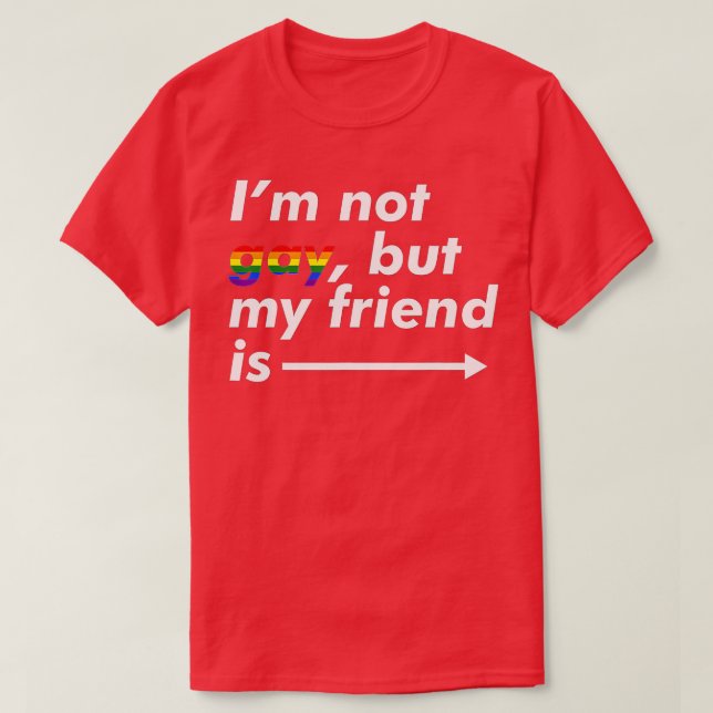 I'm Not Gay, But My Friend Is - Funny LGBT Ally  T-Shirt (Design Front)