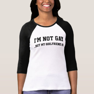 I'm Not Gay (but my girlfriend is) T-Shirt