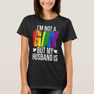Im Not Gay But My Husband Is Pride Lgbt Gay Lesbia T-Shirt