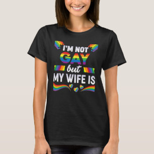 I'm Not Gay But My Wife Is Lgbt Rainbow Wedding Pr T-Shirt