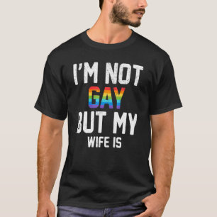 I'm not Gay but my Wife is Rights Proud Ally Queer T-Shirt