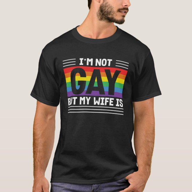 Im Not Gay But My Wife Is T-Shirt (Front)