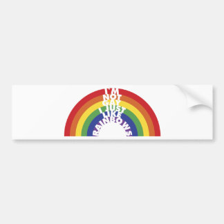 I'm Not Gay, I Just Like Rainbows Bumper Sticker