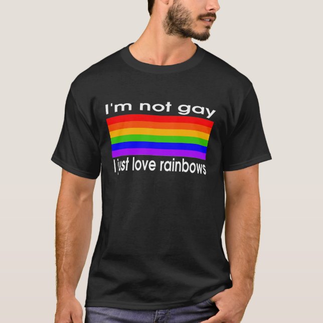 I'm not gay i just love rainbows T-Shirt (Front)