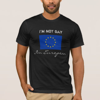 I'm not gay, I'm European T-Shirt