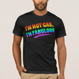i'm not gay i'm fabulous T-Shirt